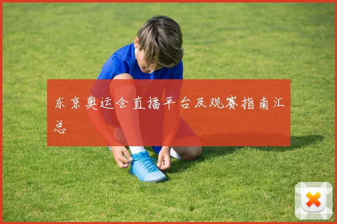 东京奥运会直播平台及观赛指南汇总