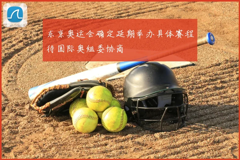 东京奥运会确定延期举办具体赛程待国际奥组委协商