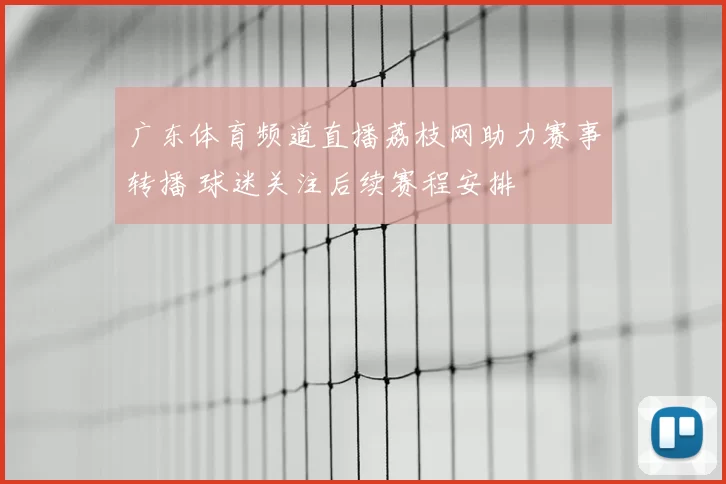 广东体育频道直播荔枝网助力赛事转播 球迷关注后续赛程安排