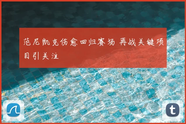 范尼凯克伤愈回归赛场 再战关键项目引关注