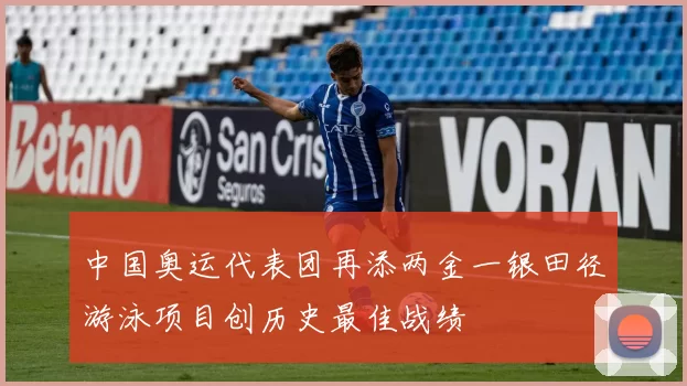 中国奥运代表团再添两金一银田径游泳项目创历史最佳战绩
