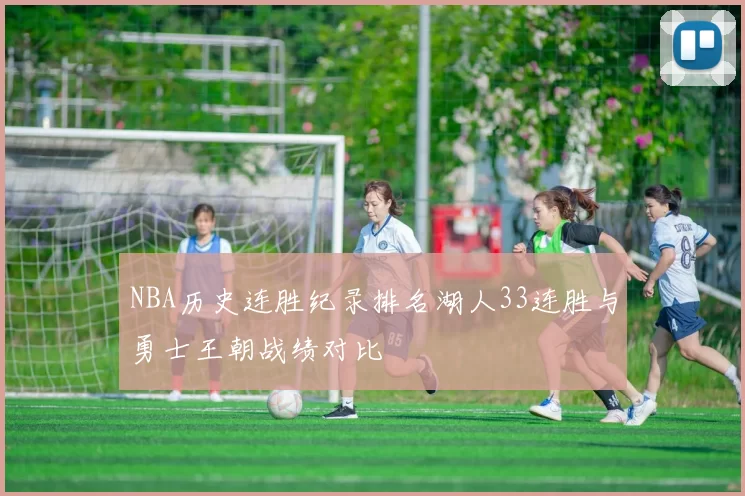 NBA历史连胜纪录排名湖人33连胜与勇士王朝战绩对比