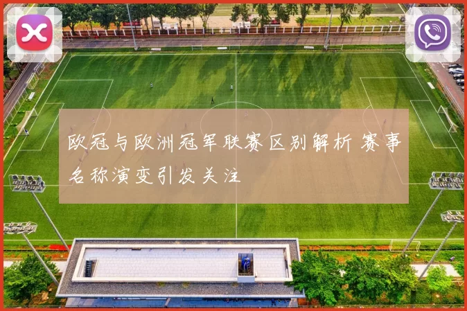 欧冠与欧洲冠军联赛区别解析 赛事名称演变引发关注