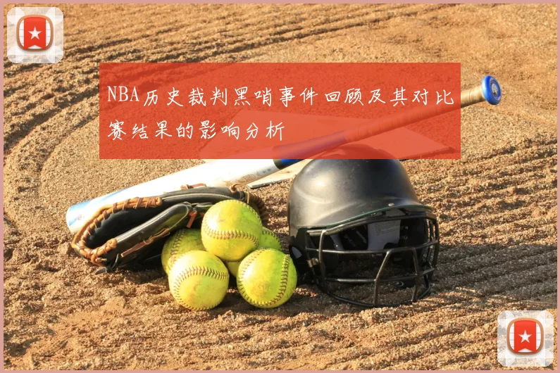 NBA历史裁判黑哨事件回顾及其对比赛结果的影响分析
