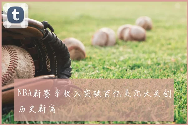 NBA新赛季收入突破百亿美元大关创历史新高
