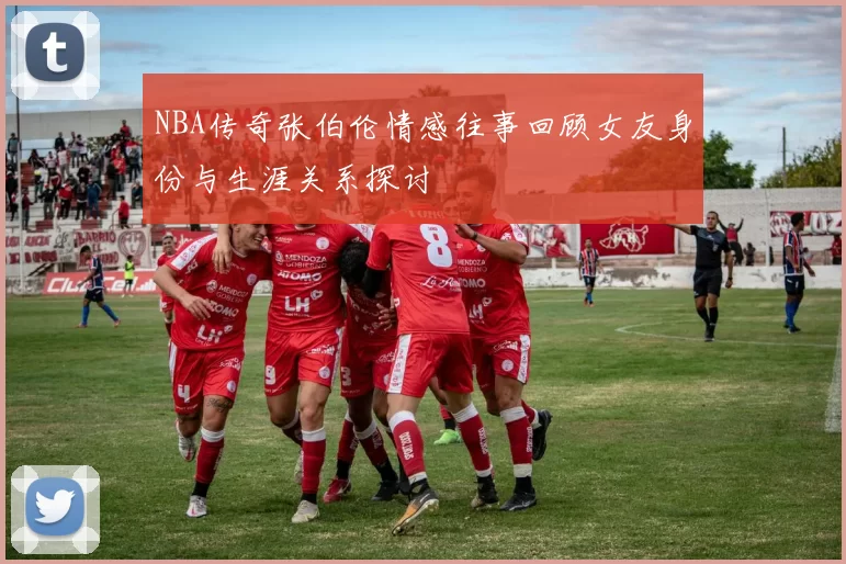 NBA传奇张伯伦情感往事回顾女友身份与生涯关系探讨